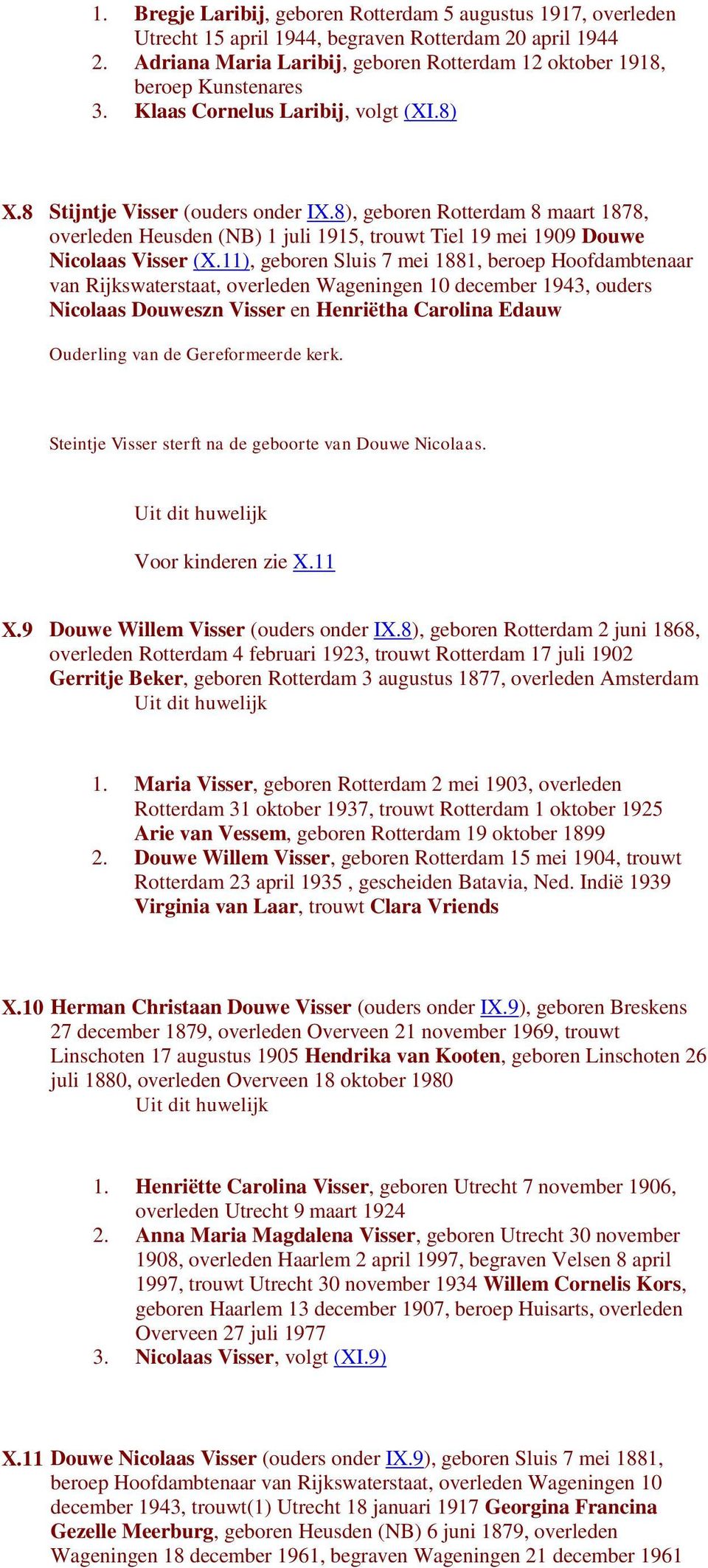 8), geboren Rotterdam 8 maart 1878, overleden Heusden (NB) 1 juli 1915, trouwt Tiel 19 mei 1909 Douwe Nicolaas Visser (X.