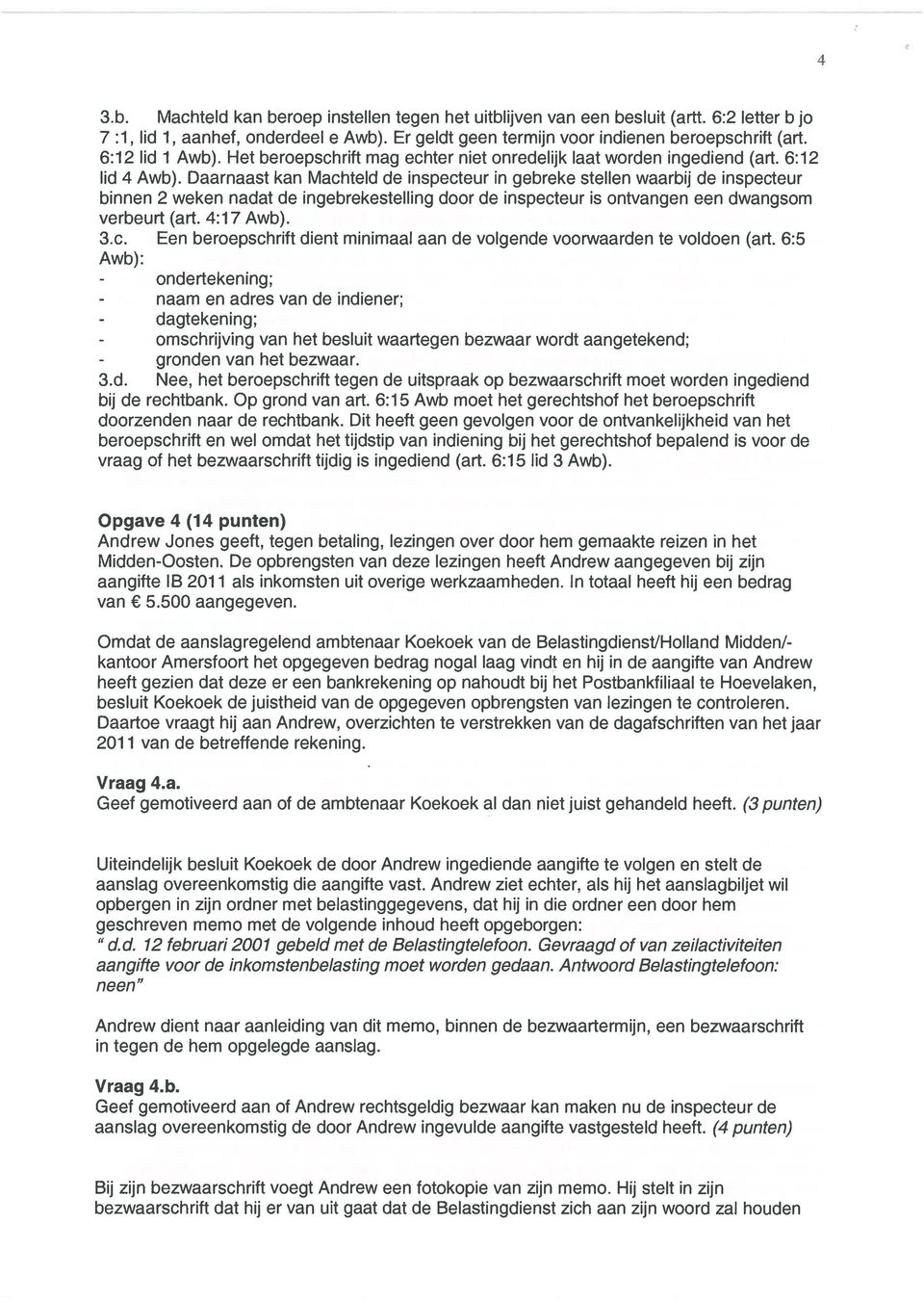 Daarnaast kan Machteld de inspecteur in gebreke stellen waarbij de inspecteur binnen 2 weken nadat de ingebrekestelling door de inspecteur is ontvangen een dwangsom verbeurt (art. 4:17 Awb). 3.c. Een beroepschrift dient minimaal aan de volgende voorwaarden te voldoen (art.