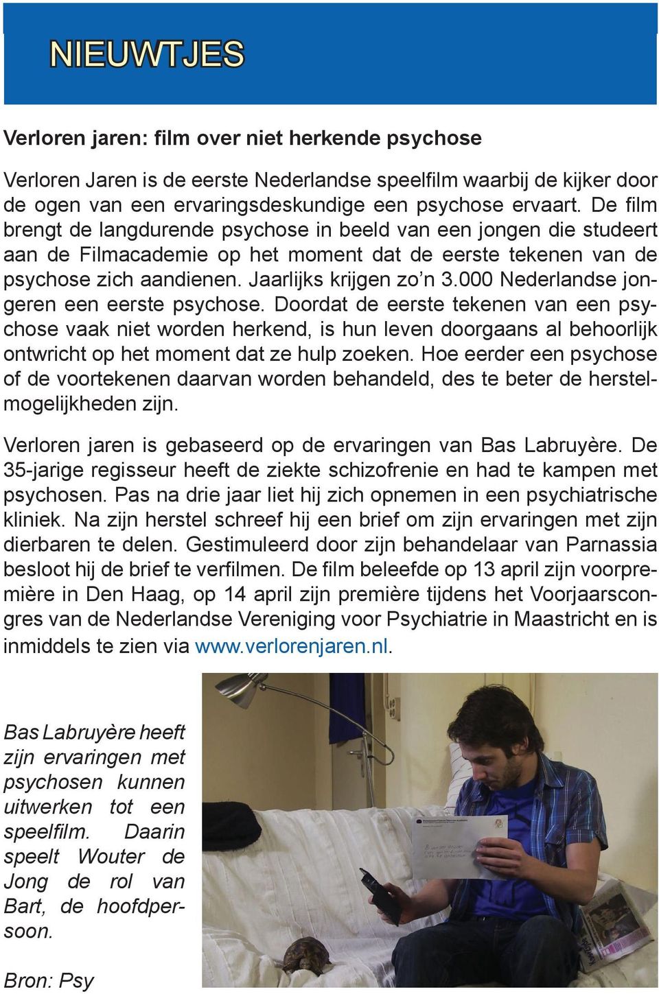 000 Nederlandse jongeren een eerste psychose. Doordat de eerste tekenen van een psychose vaak niet worden herkend, is hun leven doorgaans al behoorlijk ontwricht op het moment dat ze hulp zoeken.