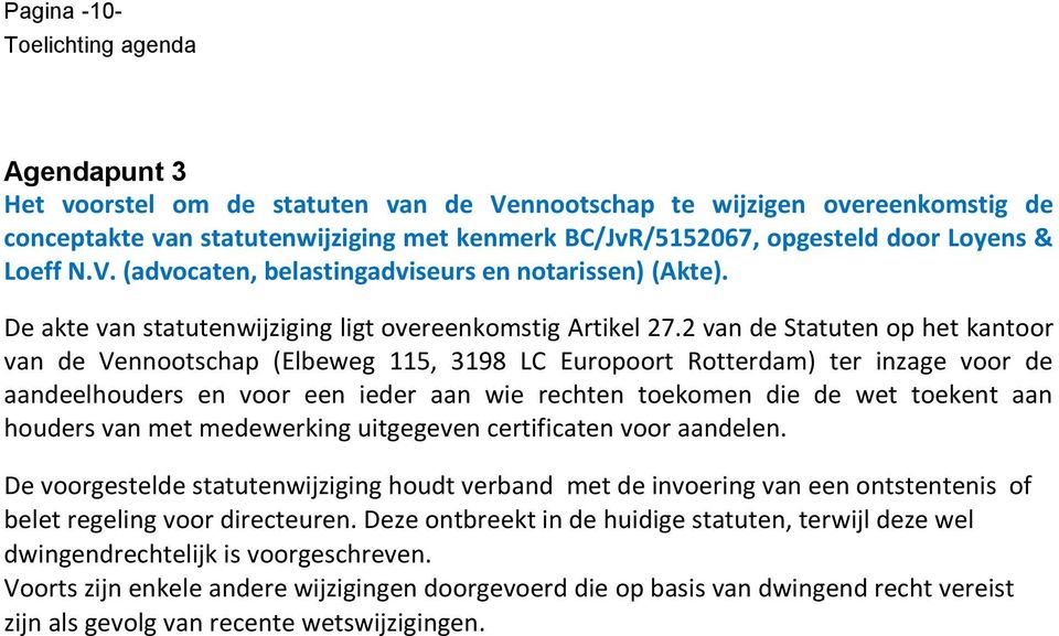 2 van de Statuten op het kantoor van de Vennootschap (Elbeweg 115, 3198 LC Europoort Rotterdam) ter inzage voor de aandeelhouders en voor een ieder aan wie rechten toekomen die de wet toekent aan