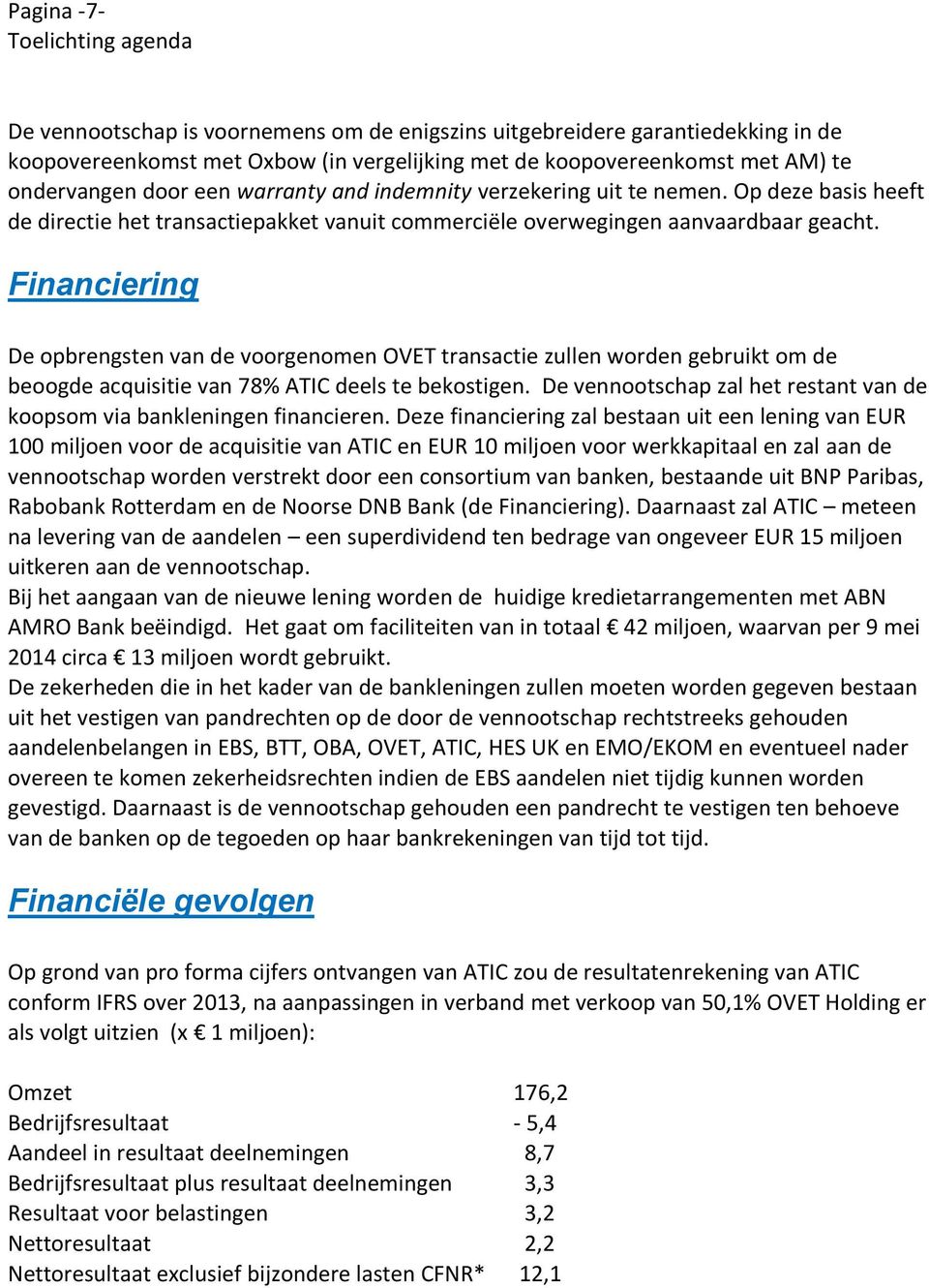 Financiering De opbrengsten van de voorgenomen OVET transactie zullen worden gebruikt om de beoogde acquisitie van 78% ATIC deels te bekostigen.