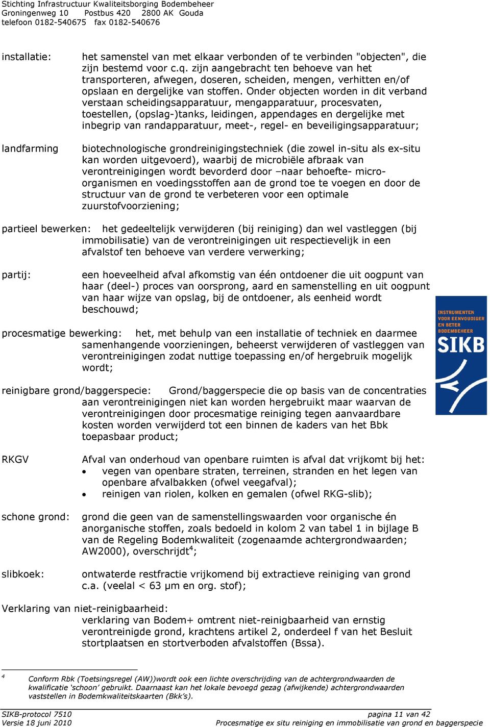 Onder objecten worden in dit verband verstaan scheidingsapparatuur, mengapparatuur, procesvaten, toestellen, (opslag-)tanks, leidingen, appendages en dergelijke met inbegrip van randapparatuur,