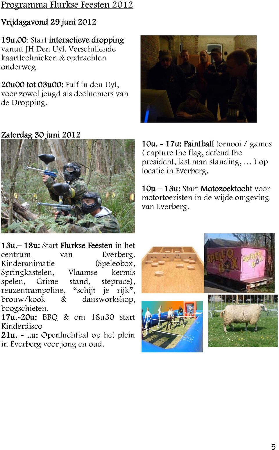 - 17u: Paintball tornooi / games ( capture the flag, defend the president, last man standing, ) op locatie in Everberg.