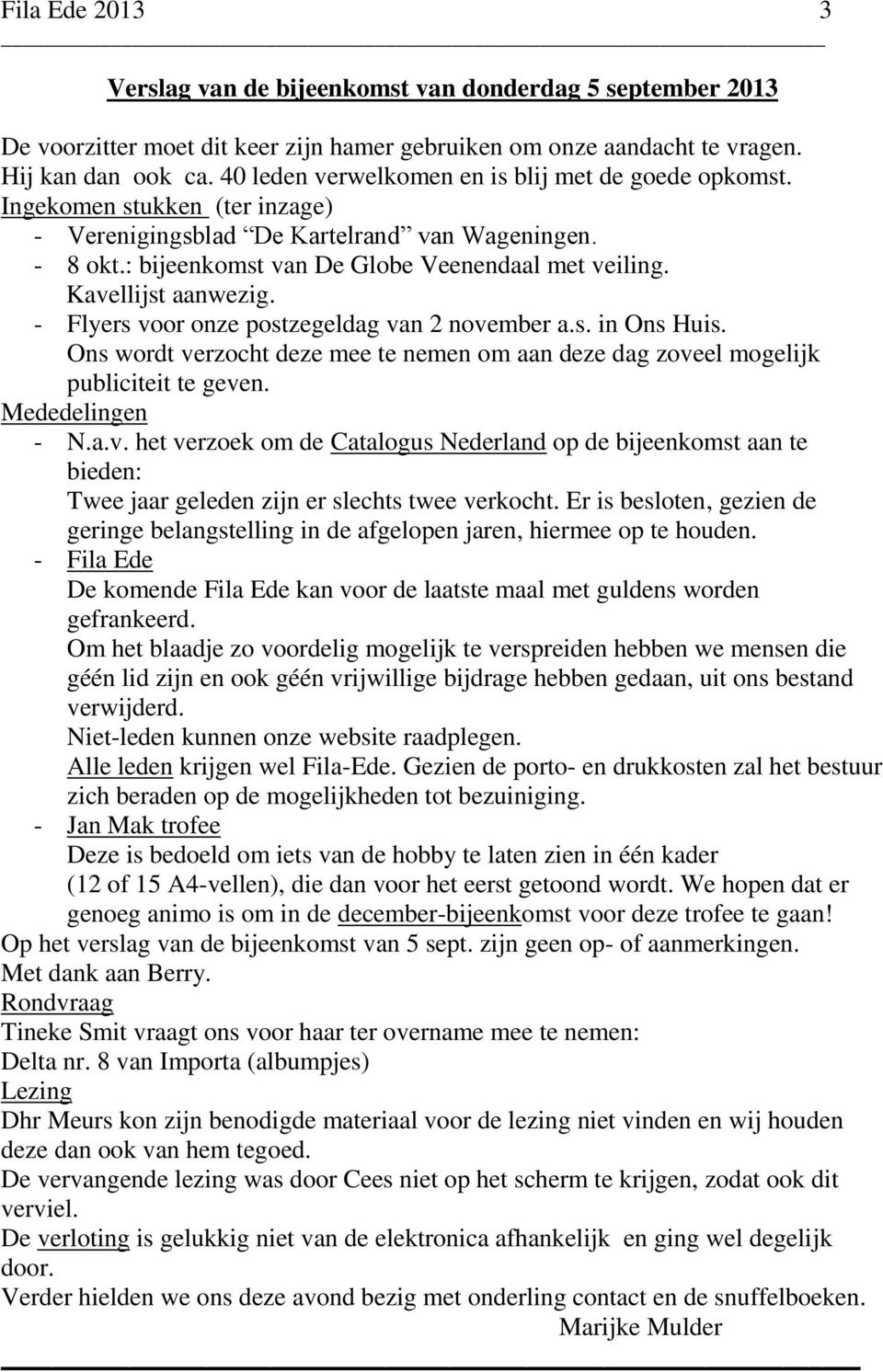 Kavellijst aanwezig. - Flyers voor onze postzegeldag van 2 november a.s. in Ons Huis. Ons wordt verzocht deze mee te nemen om aan deze dag zoveel mogelijk publiciteit te geven. Mededelingen - N.a.v. het verzoek om de Catalogus Nederland op de bijeenkomst aan te bieden: Twee jaar geleden zijn er slechts twee verkocht.