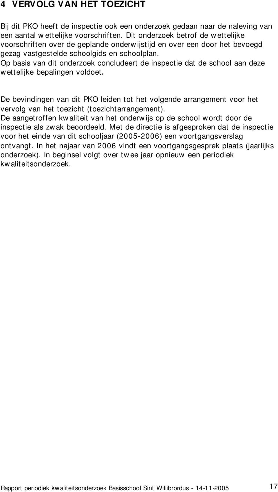 Op basis van dit onderzoek concludeert de inspectie dat de school aan deze wettelijke bepalingen voldoet.