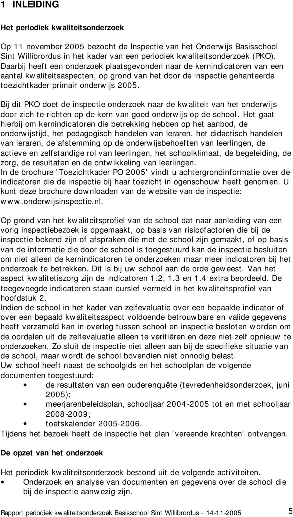 Bij dit PKO doet de inspectie onderzoek naar de kwaliteit van het onderwijs door zich te richten op de kern van goed onderwijs op de school.