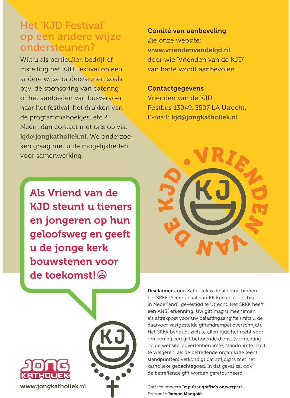 We onderzoeken graag met u de mogelijkheden voor samenwerking. Comité van aanbeveling Zie onze website: www.vriendenvandekjd.nl door wie Vrienden van de KJD van harte wordt aanbevolen.