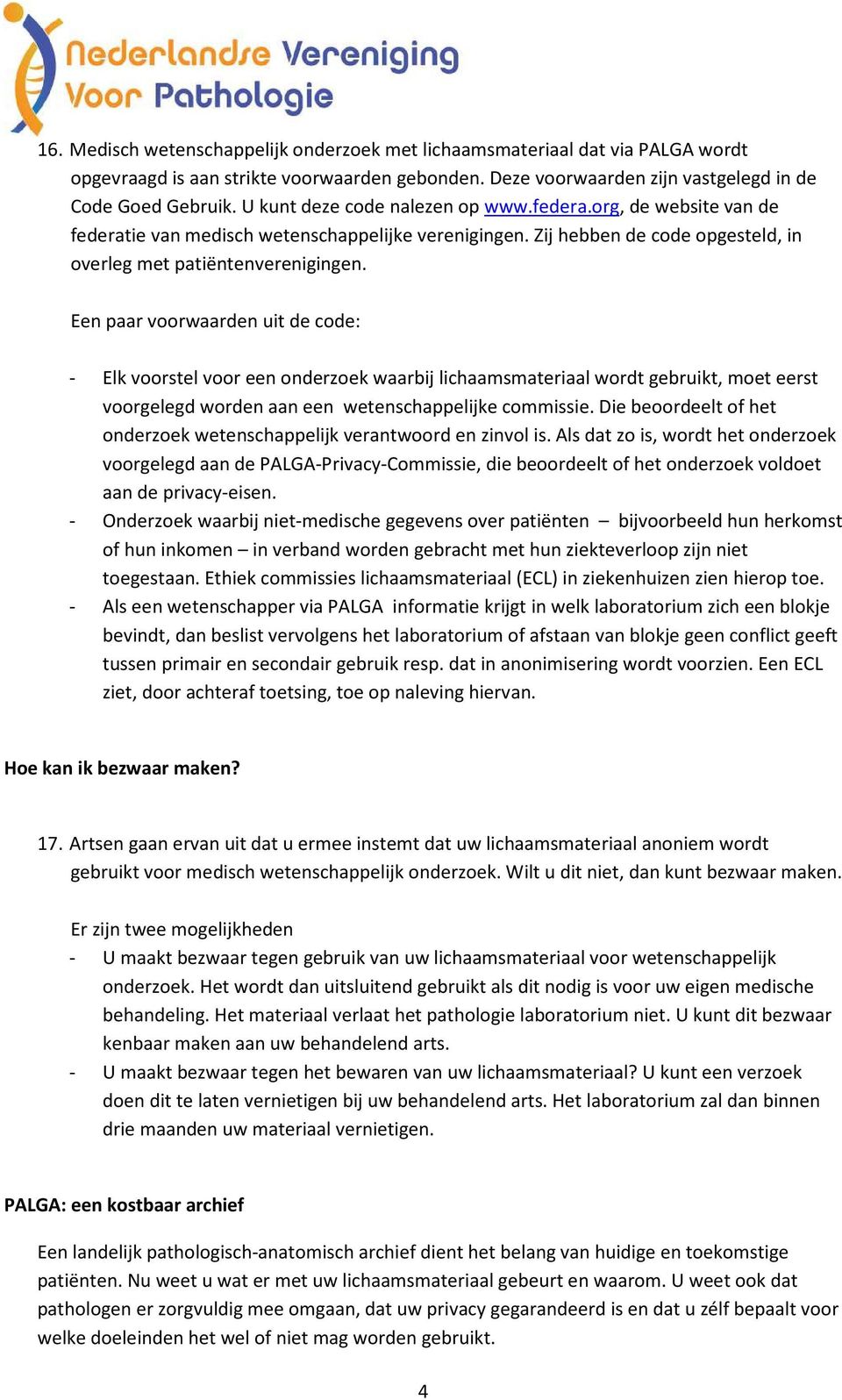 Een paar voorwaarden uit de code: - Elk voorstel voor een onderzoek waarbij lichaamsmateriaal wordt gebruikt, moet eerst voorgelegd worden aan een wetenschappelijke commissie.