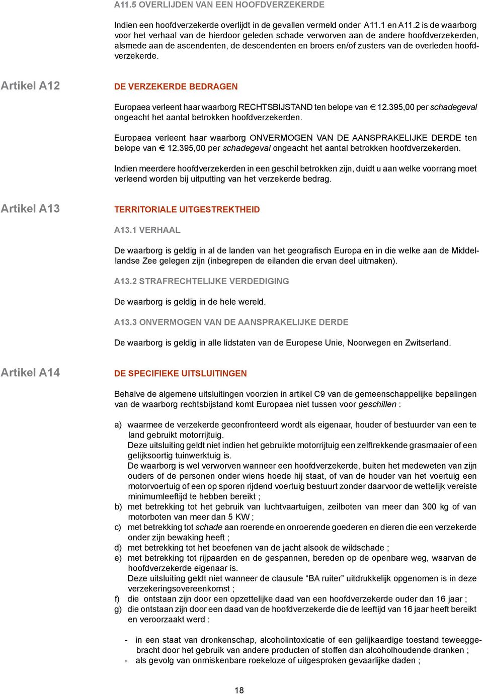 hoofdverzekerde. Artikel A12 De verzekerde bedragen Europaea verleent haar waarborg RECHTSBIJSTAND ten belope van 12.395,00 per schadegeval ongeacht het aantal betrokken hoofdverzekerden.