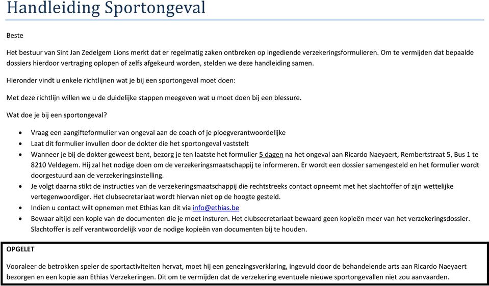 Hieronder vindt u enkele richtlijnen wat je bij een sportongeval moet doen: Met deze richtlijn willen we u de duidelijke stappen meegeven wat u moet doen bij een blessure.