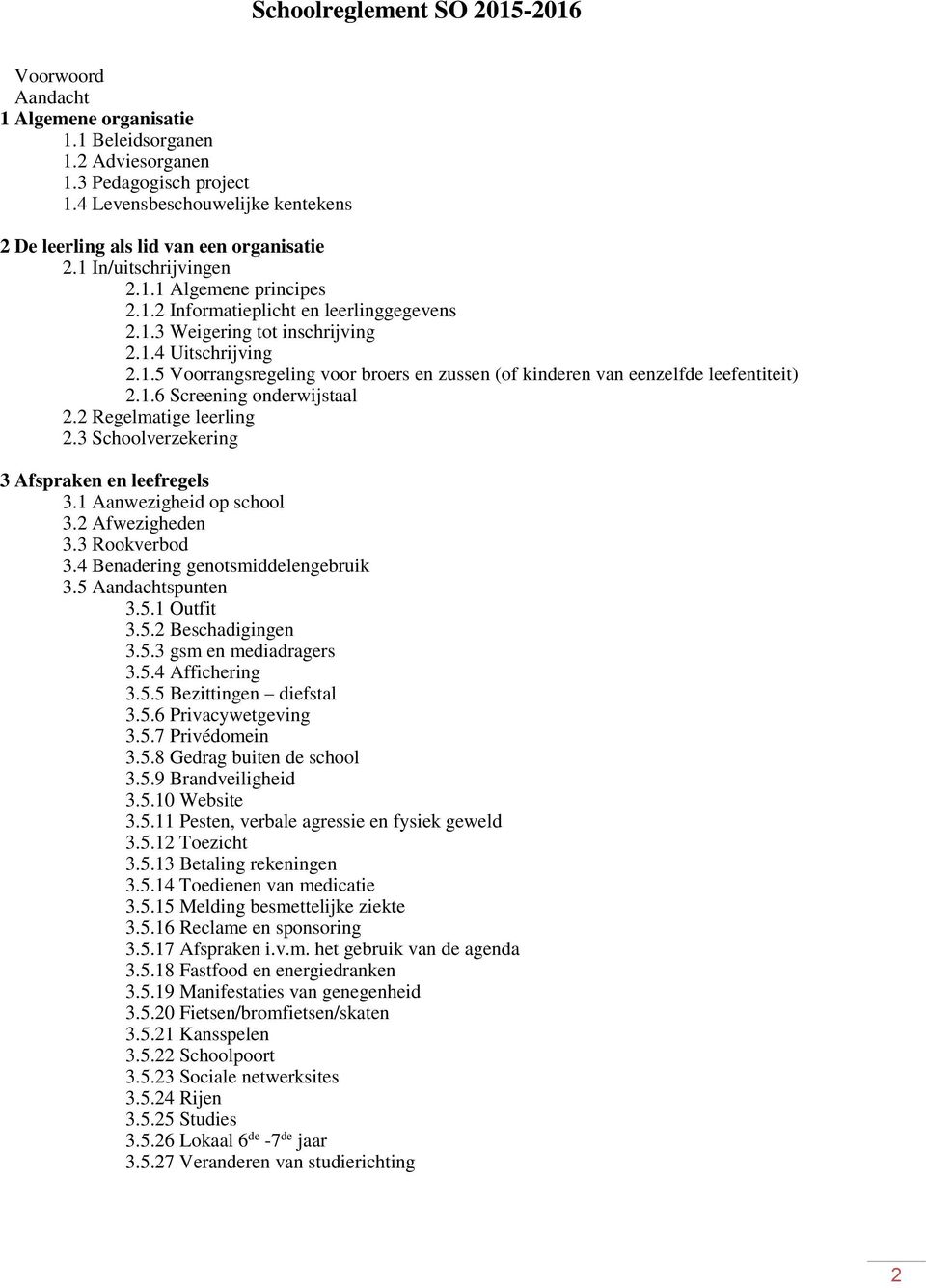 1.6 Screening onderwijstaal 2.2 Regelmatige leerling 2.3 Schoolverzekering 3 Afspraken en leefregels 3.1 Aanwezigheid op school 3.2 Afwezigheden 3.3 Rookverbod 3.4 Benadering genotsmiddelengebruik 3.