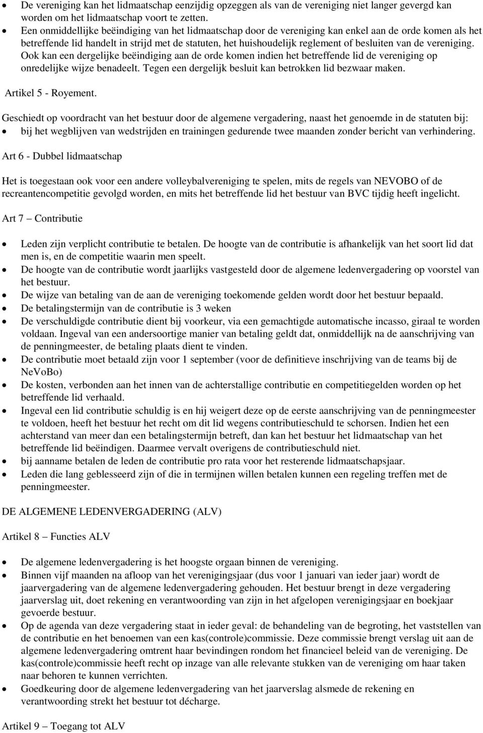 van de vereniging. Ook kan een dergelijke beëindiging aan de orde komen indien het betreffende lid de vereniging op onredelijke wijze benadeelt.