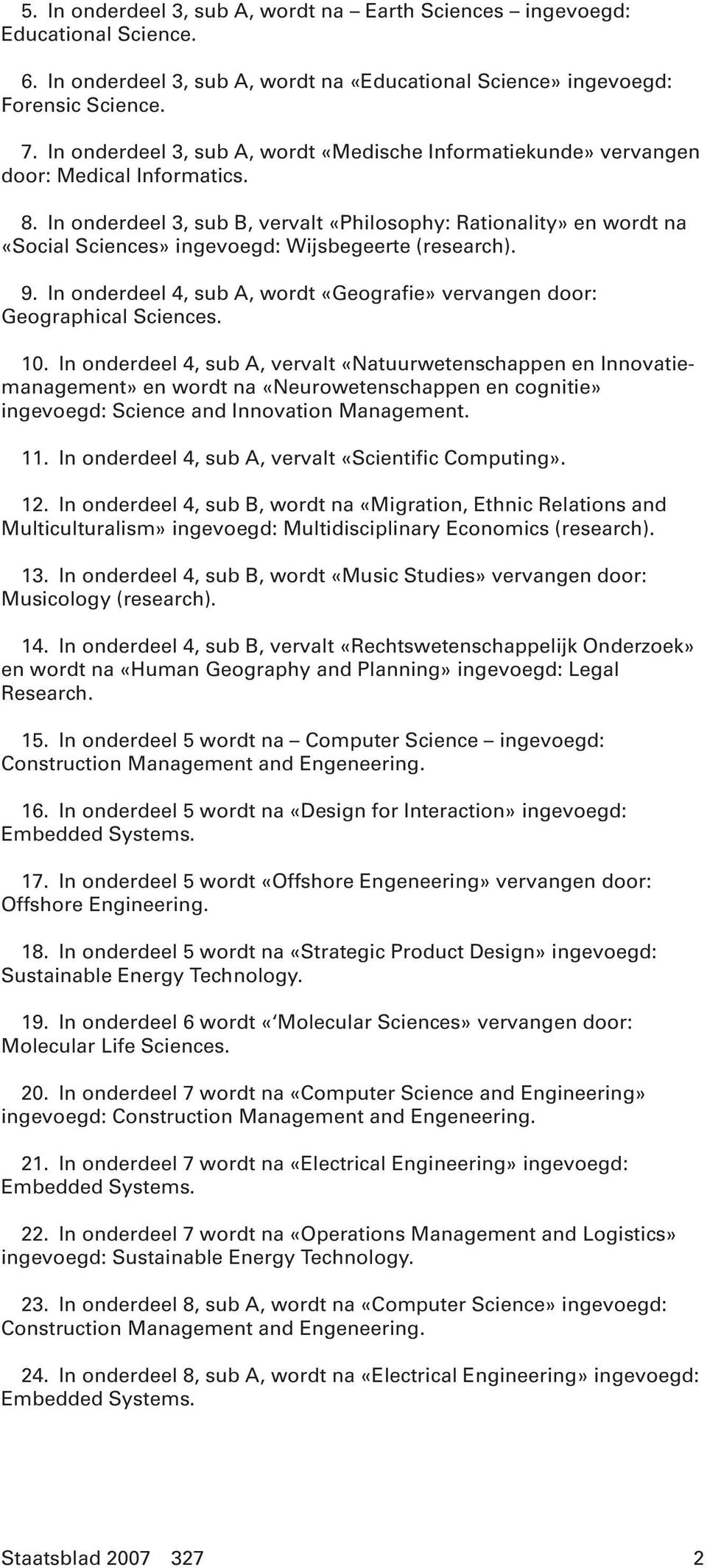 In onderdeel 3, sub B, vervalt «Philosophy: Rationality» en wordt na «Social Sciences» ingevoegd: Wijsbegeerte 9. In onderdeel 4, sub A, wordt «Geografie» vervangen door: Geographical Sciences. 10.