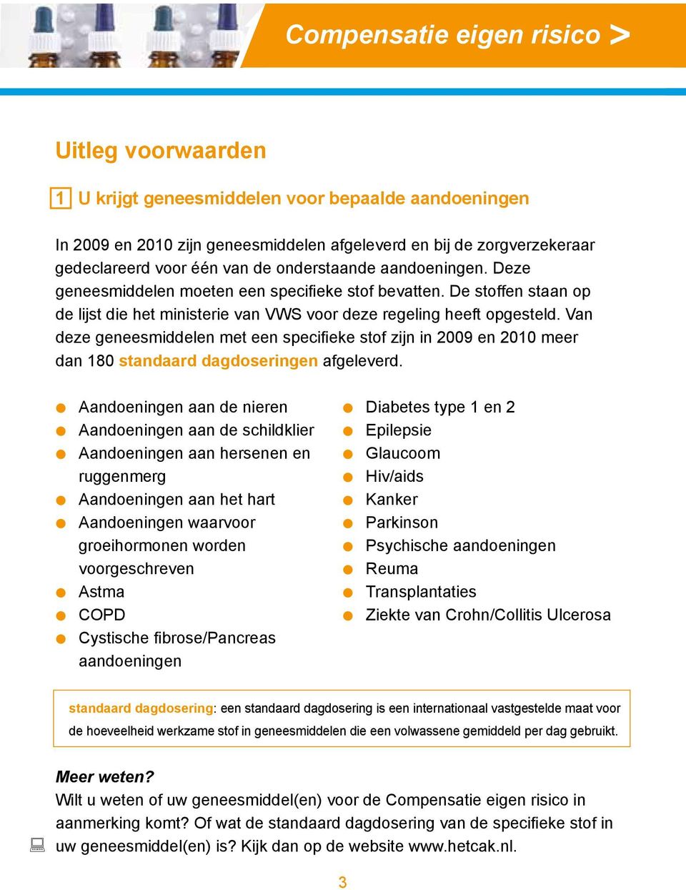 Van deze geneesmiddelen met een specifieke stof zijn in 2009 en 2010 meer dan 180 standaard dagdoseringen afgeleverd.