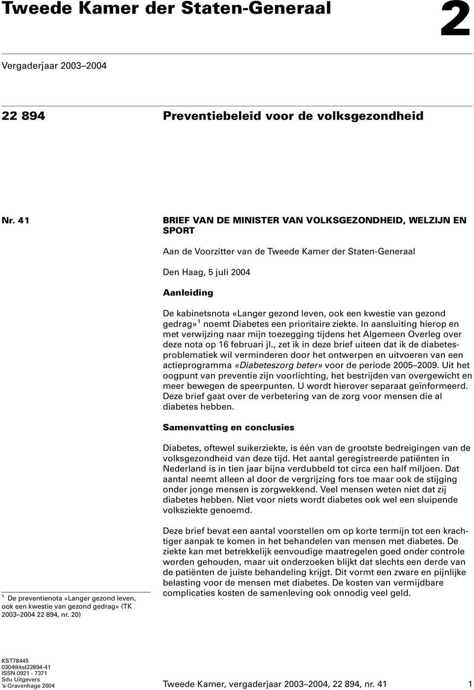 kwestie van gezond gedrag» 1 noemt Diabetes een prioritaire ziekte. In aansluiting hierop en met verwijzing naar mijn toezegging tijdens het Algemeen Overleg over deze nota op 16 februari jl.