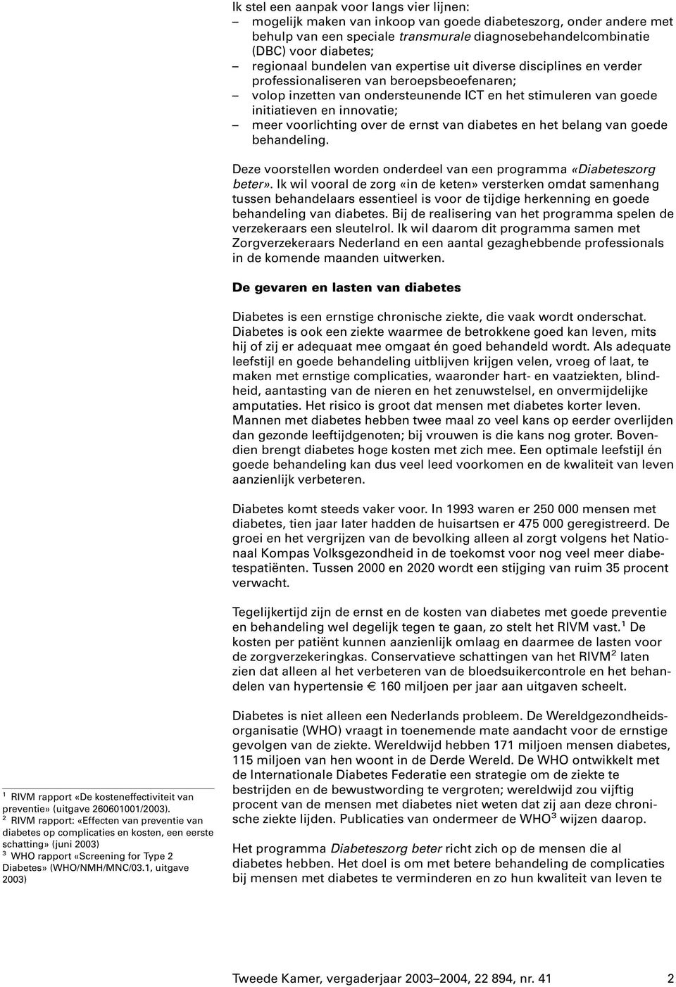 innovatie; meer voorlichting over de ernst van diabetes en het belang van goede behandeling. Deze voorstellen worden onderdeel van een programma «Diabeteszorg beter».