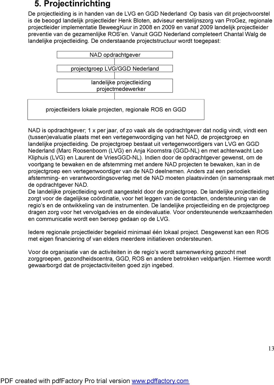 landelijk projectleider preventie van de gezamenlijke ROS en. Vanuit GGD Nederland completeert Chantal Walg de landelijke projectleiding.