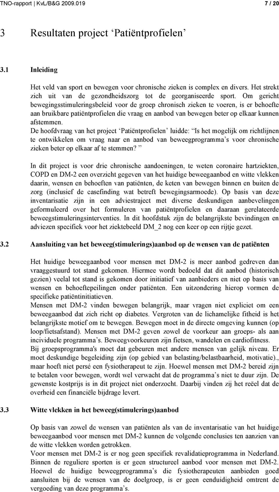 Om gericht bewegingsstimuleringsbeleid voor de groep chronisch zieken te voeren, is er behoefte aan bruikbare patiëntprofielen die vraag en aanbod van bewegen beter op elkaar kunnen afstemmen.