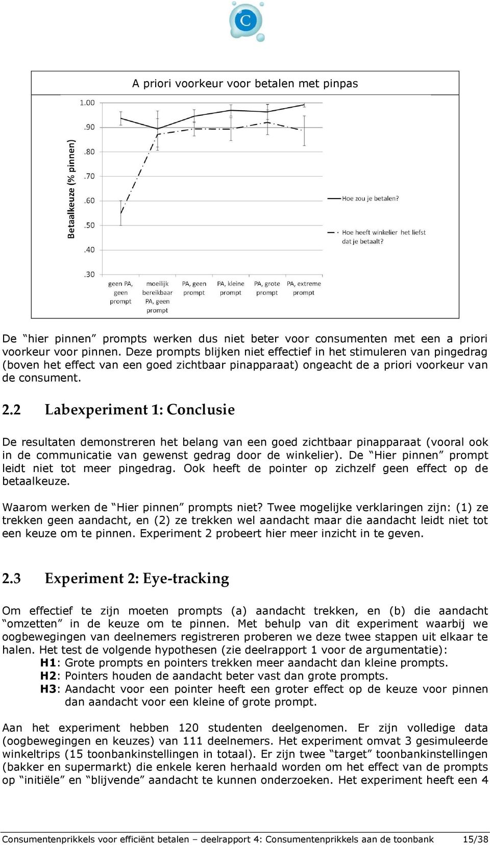 2 Labexperiment 1: Conclusie De resultaten demonstreren het belang van een goed zichtbaar pinapparaat (vooral ook in de communicatie van gewenst gedrag door de winkelier).