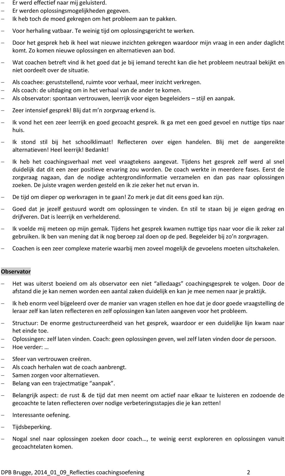 Wat cachen betreft vind ik het ged dat je bij iemand terecht kan die het prbleem neutraal bekijkt en niet rdeelt ver de situatie. Als cachee: geruststellend, ruimte vr verhaal, meer inzicht verkregen.