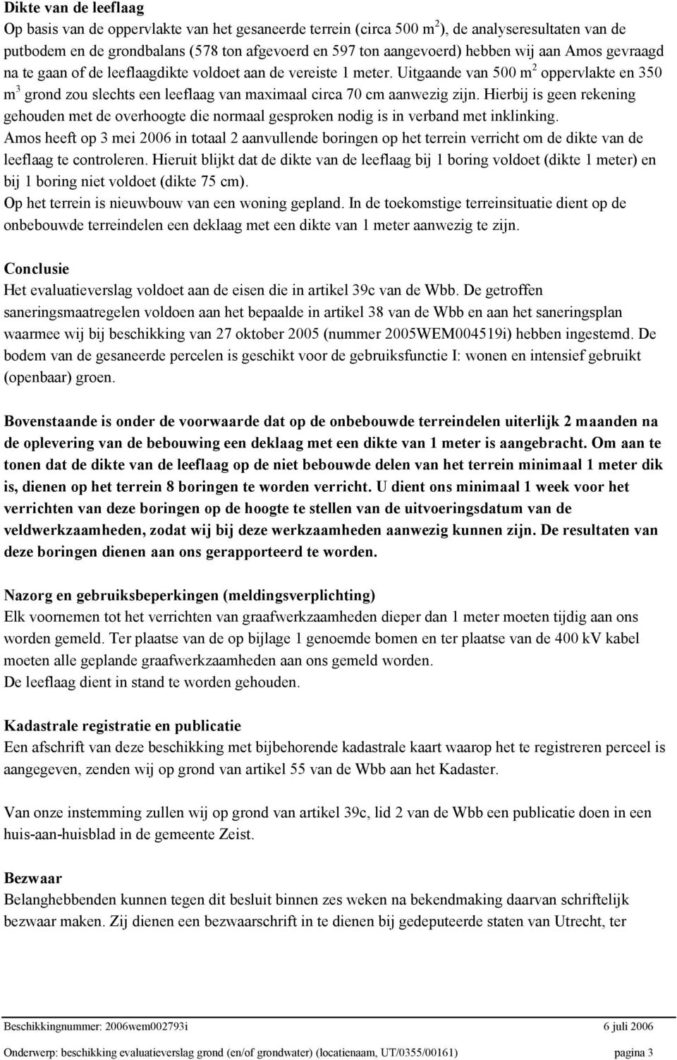 Uitgaande van 500 m 2 oppervlakte en 350 m 3 grond zou slechts een leeflaag van maximaal circa 70 cm aanwezig zijn.