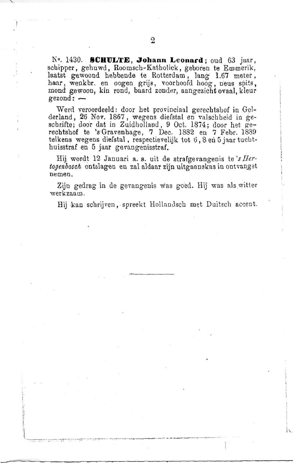 1867, wegens diefstal en valschbeid in geschrifte; door dat in Zuidholland, 9 Ocfc. 1874; door het gerechtshof te 's Gravenhage, 7 Dec. 1882 en 7 Febr.