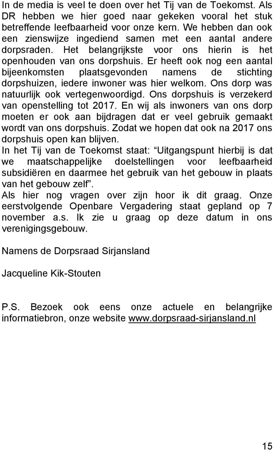 Er heeft ook nog een aantal bijeenkomsten plaatsgevonden namens de stichting dorpshuizen, iedere inwoner was hier welkom. Ons dorp was natuurlijk ook vertegenwoordigd.