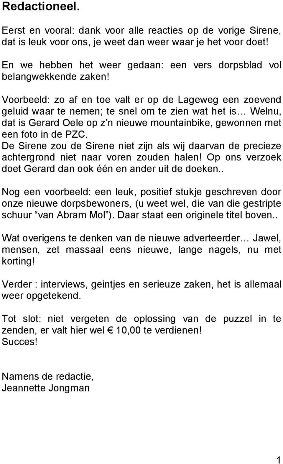 Voorbeeld: zo af en toe valt er op de Lageweg een zoevend geluid waar te nemen; te snel om te zien wat het is Welnu, dat is Gerard Oele op z n nieuwe mountainbike, gewonnen met een foto in de PZC.