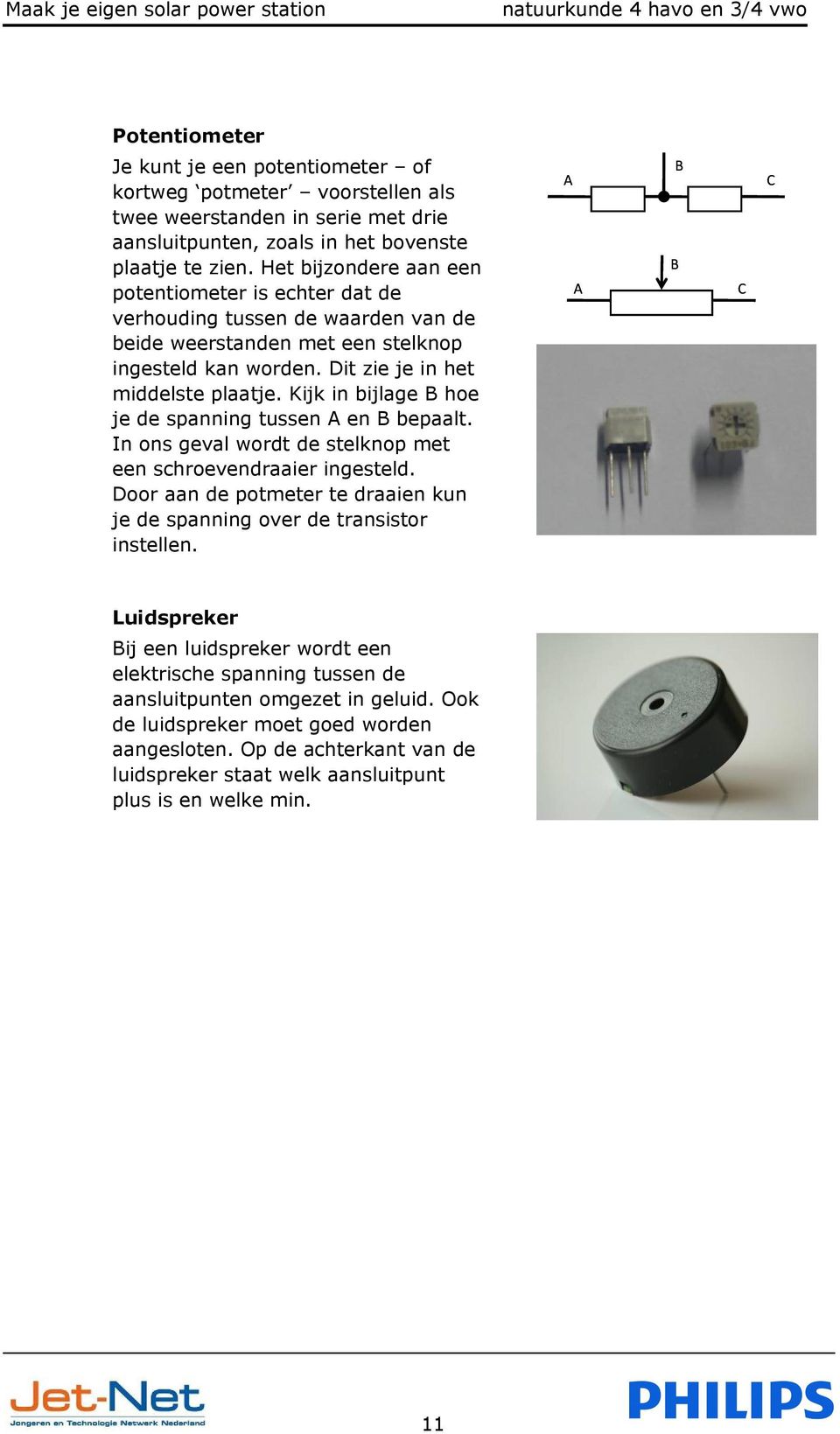 Kijk in bijlage B hoe je de spanning tussen A en B bepaalt. In ons geval wordt de stelknop met een schroevendraaier ingesteld.