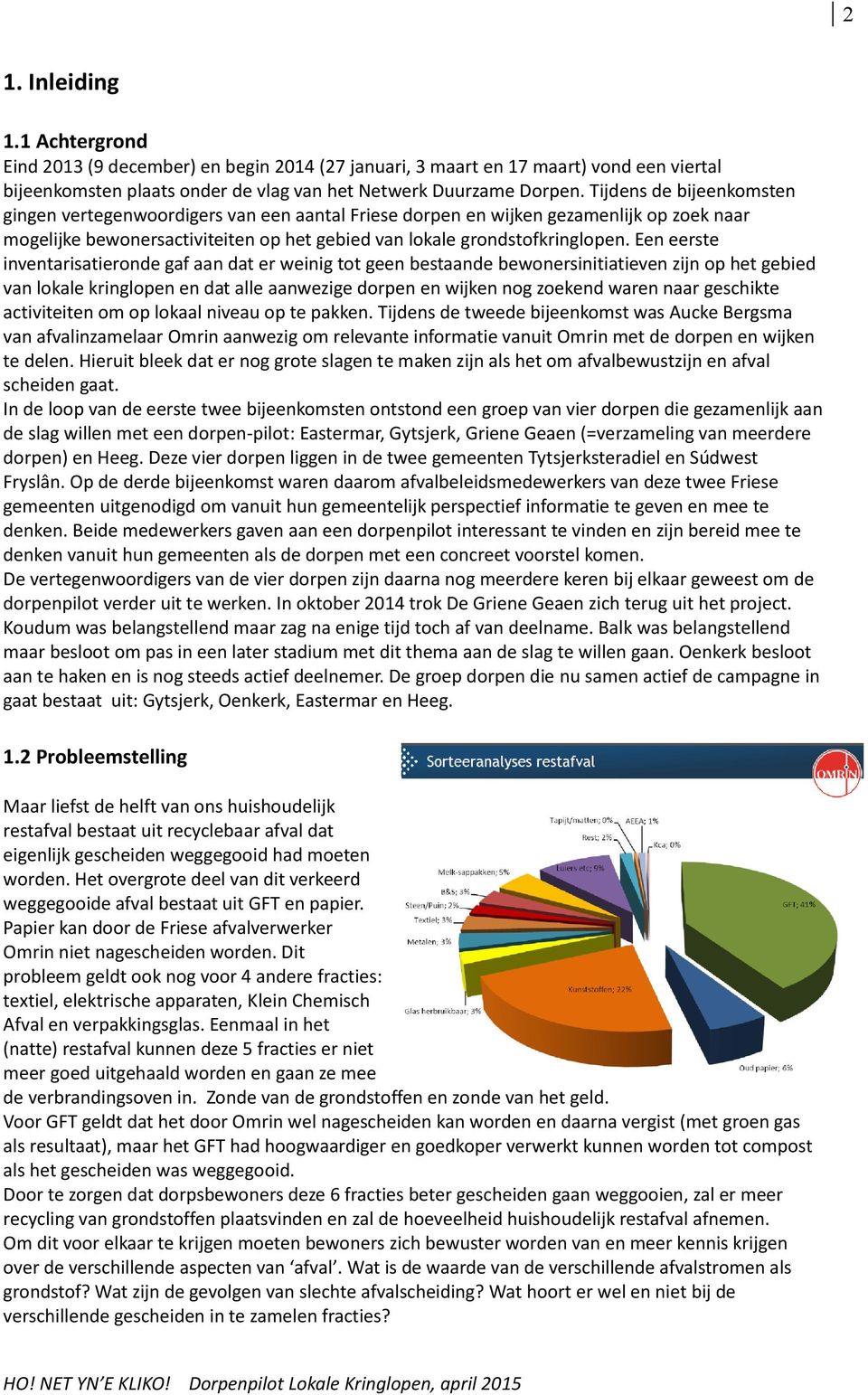 Een eerste inventarisatieronde gaf aan dat er weinig tot geen bestaande bewonersinitiatieven zijn op het gebied van lokale kringlopen en dat alle aanwezige dorpen en wijken nog zoekend waren naar