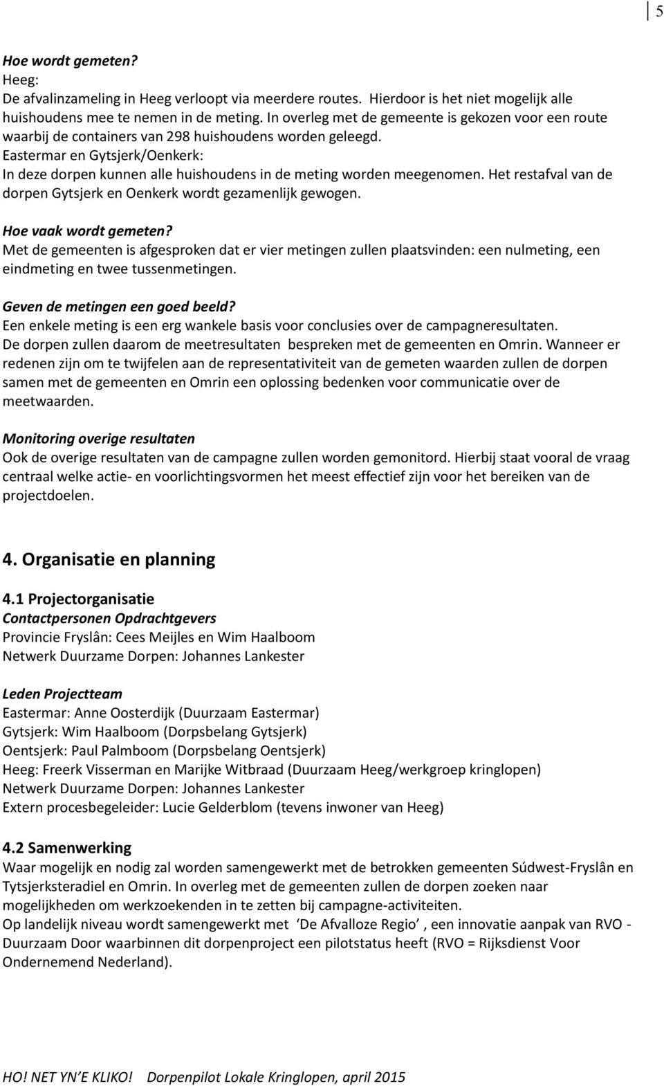 Eastermar en Gytsjerk/Oenkerk: In deze dorpen kunnen alle huishoudens in de meting worden meegenomen. Het restafval van de dorpen Gytsjerk en Oenkerk wordt gezamenlijk gewogen. Hoe vaak wordt gemeten?