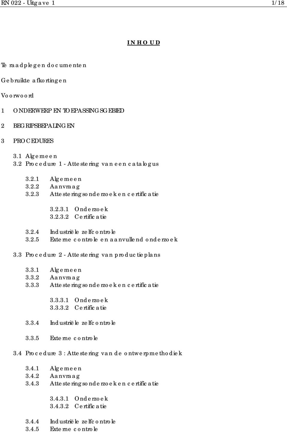 3 Procedure 2 - Attestering van productieplans 3.3.1 Algemeen 3.3.2 Aanvraag 3.3.3 Attesteringsonderzoek en certificatie 3.3.3.1 Onderzoek 3.3.3.2 Certificatie 3.3.4 Industriële zelfcontrole 3.3.5 Externe controle 3.