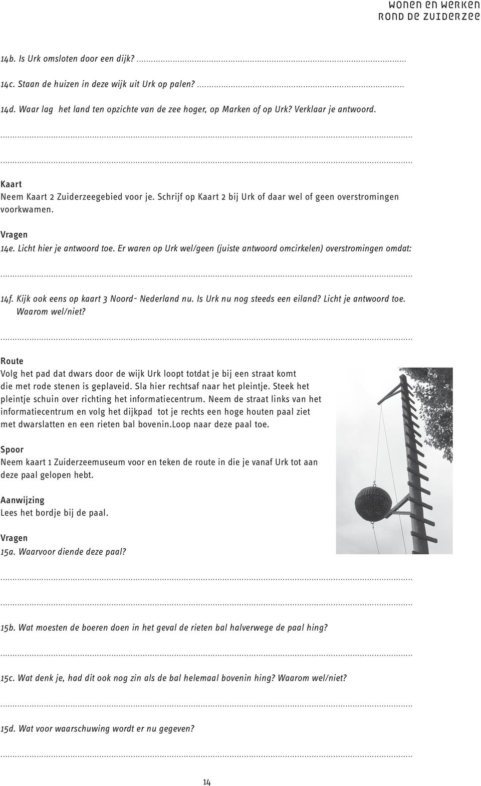 Er waren op Urk wel/geen (juiste antwoord omcirkelen) overstromingen omdat: 14f. Kijk ook eens op kaart 3 Noord- Nederland nu. Is Urk nu nog steeds een eiland? Licht je antwoord toe. Waarom wel/niet?