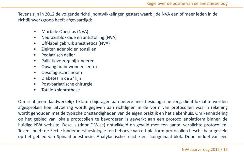 Oesofaguscarcinoom Diabetes in de 2 e lijn Post-bariatrische chirurgie Totale knieprothese Om richtlijnen daadwerkelijk te laten bijdragen aan betere anesthesiologische zorg, dient lokaal te worden