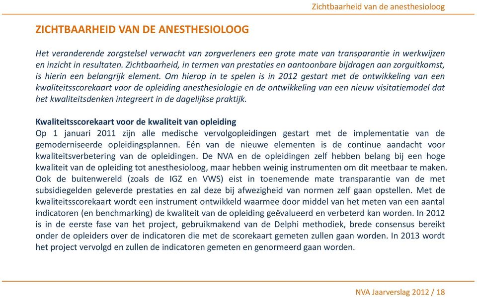 Om hierop in te spelen is in 2012 gestart met de ontwikkeling van een kwaliteitsscorekaart voor de opleiding anesthesiologie en de ontwikkeling van een nieuw visitatiemodel dat het kwaliteitsdenken