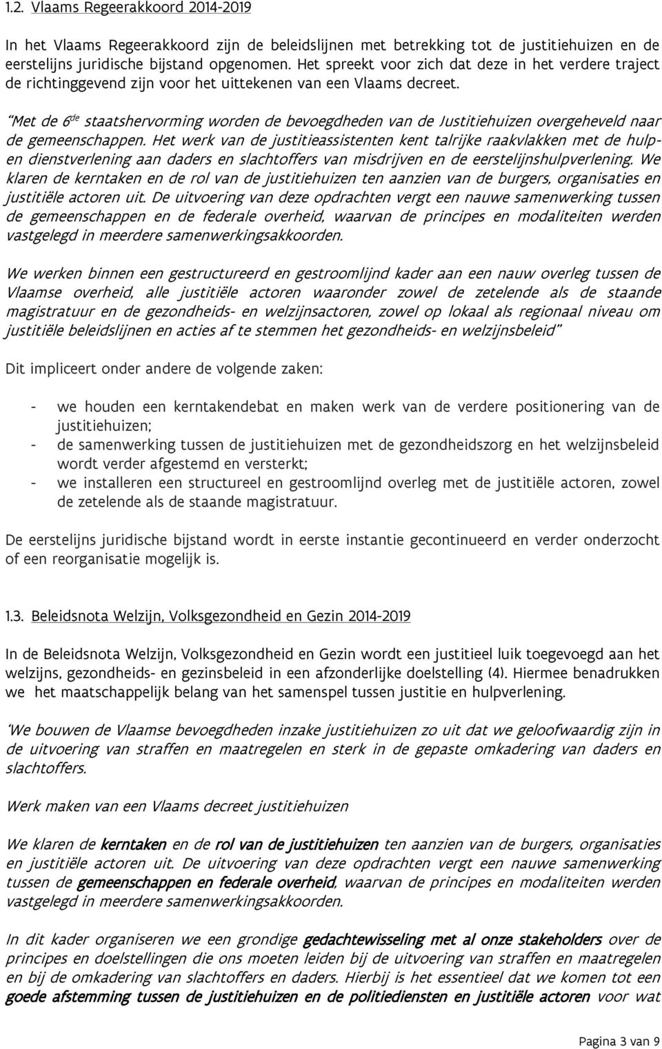 Met de 6 de staatshervorming worden de bevoegdheden van de Justitiehuizen overgeheveld naar de gemeenschappen.