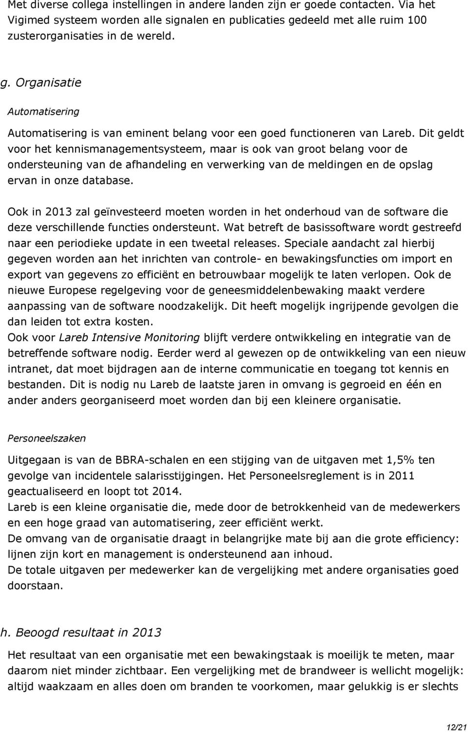 Ook in 2013 zal geïnvesteerd moeten worden in het onderhoud van de software die deze verschillende functies ondersteunt.