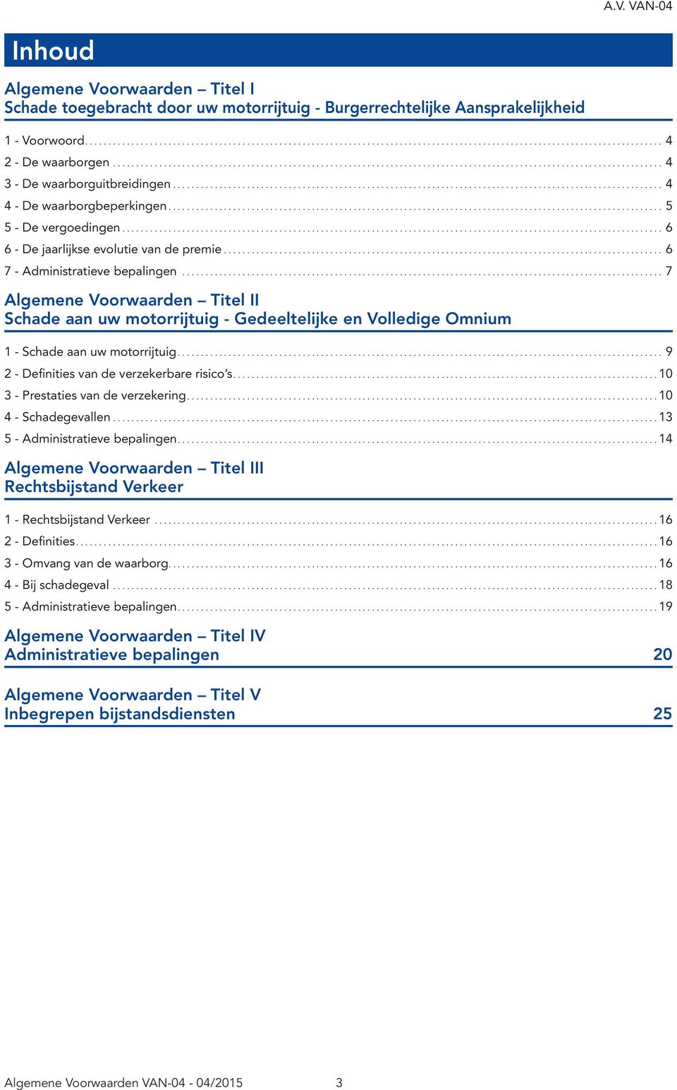 ....................................................................................................... 7 Algemene Voorwaarden Titel II Schade aan uw motorrijtuig - Gedeeltelijke en Volledige Omnium 1 - Schade aan uw motorrijtuig.