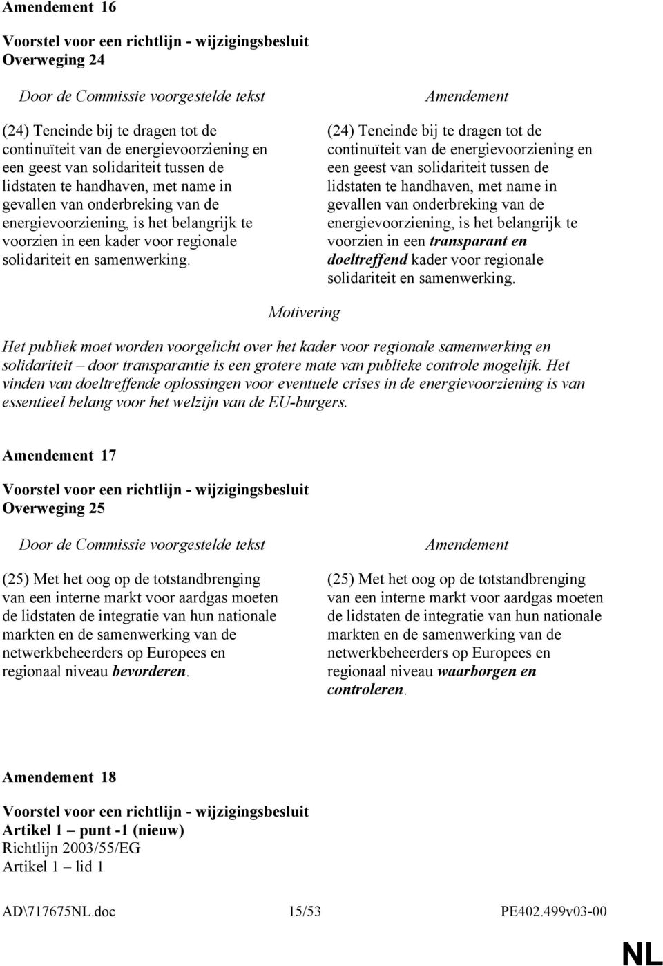 (24) Teneinde bij te dragen tot de continuïteit van de energievoorziening en een geest van solidariteit tussen de lidstaten te handhaven, met name in gevallen van onderbreking van de