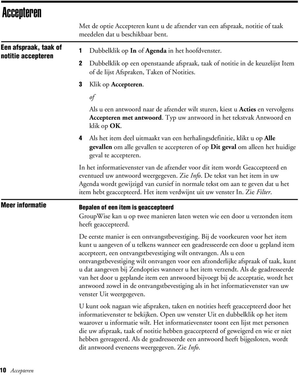 of Als u een antwoord naar de afzender wilt sturen, kiest u Acties en vervolgens Accepteren met antwoord. Typ uw antwoord in het tekstvak Antwoord en klik op OK.