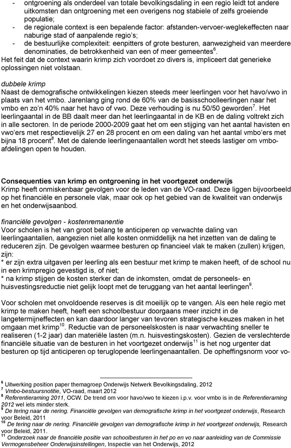 de betrokkenheid van een of meer gemeentes 6. Het feit dat de context waarin krimp zich voordoet zo divers is, impliceert dat generieke oplossingen niet volstaan.