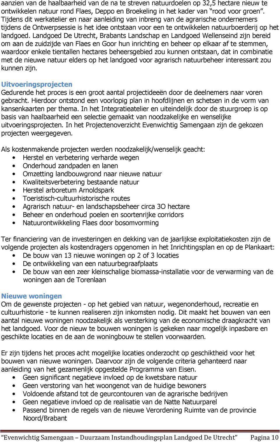 Landgoed De Utrecht, Brabants Landschap en Landgoed Wellenseind zijn bereid om aan de zuidzijde van Flaes en Goor hun inrichting en beheer op elkaar af te stemmen, waardoor enkele tientallen hectares