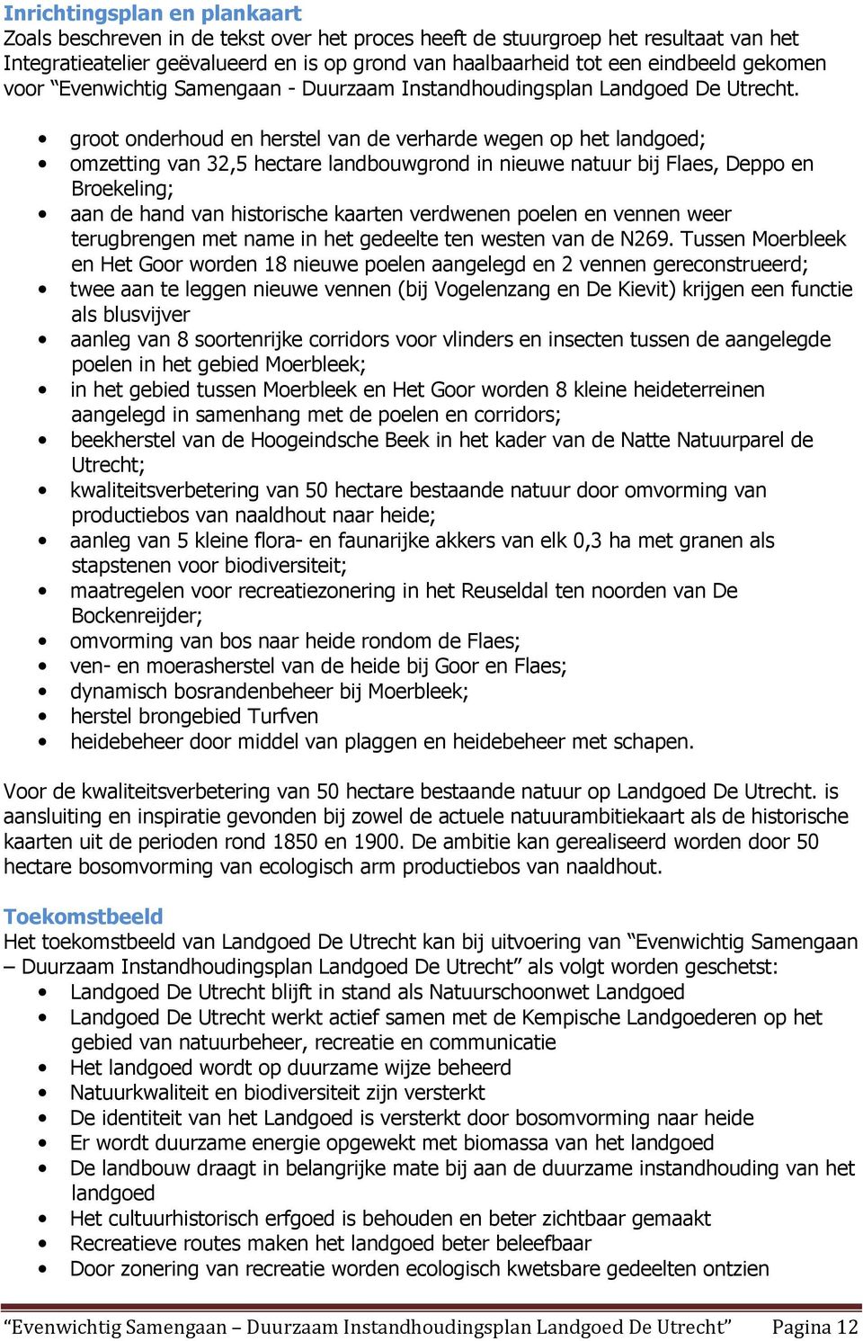 groot onderhoud en herstel van de verharde wegen op het landgoed; omzetting van 32,5 hectare landbouwgrond in nieuwe natuur bij Flaes, Deppo en Broekeling; aan de hand van historische kaarten