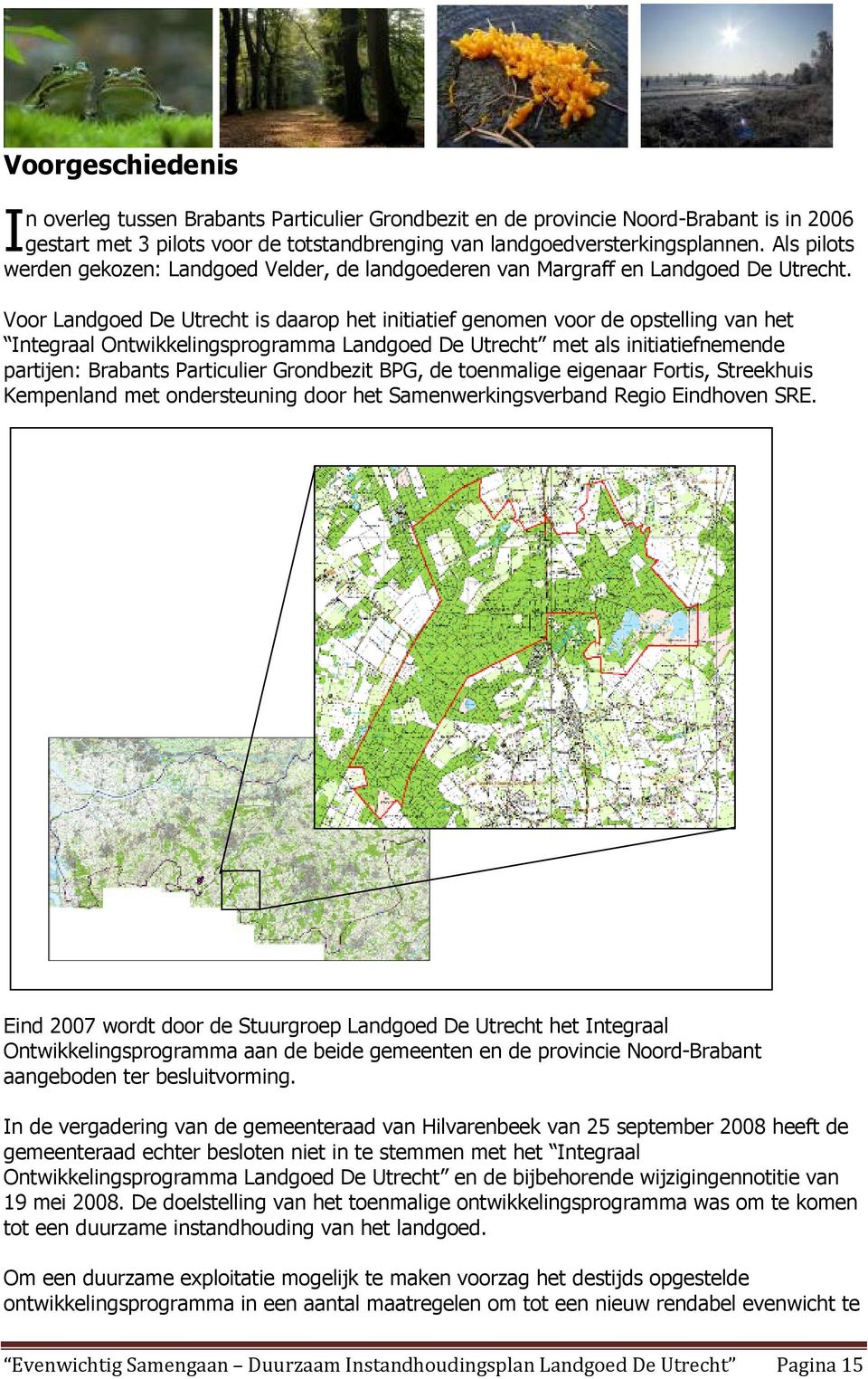 Voor Landgoed De Utrecht is daarop het initiatief genomen voor de opstelling van het Integraal Ontwikkelingsprogramma Landgoed De Utrecht met als initiatiefnemende partijen: Brabants Particulier