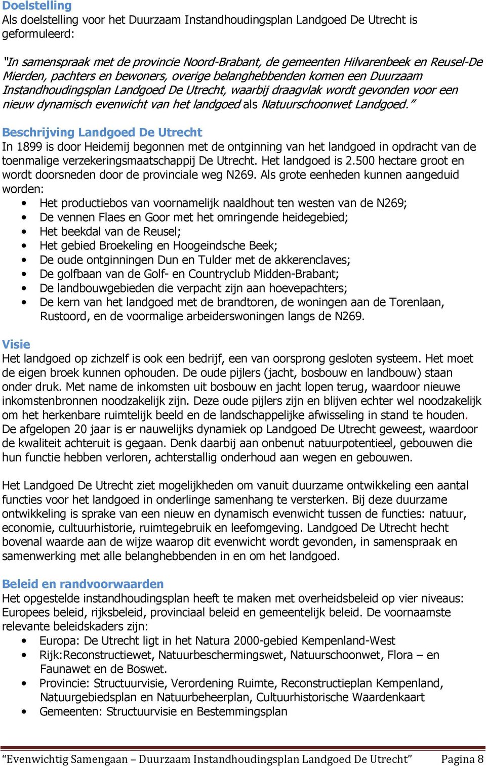 Natuurschoonwet Landgoed. Beschrijving Landgoed De Utrecht In 1899 is door Heidemij begonnen met de ontginning van het landgoed in opdracht van de toenmalige verzekeringsmaatschappij De Utrecht.