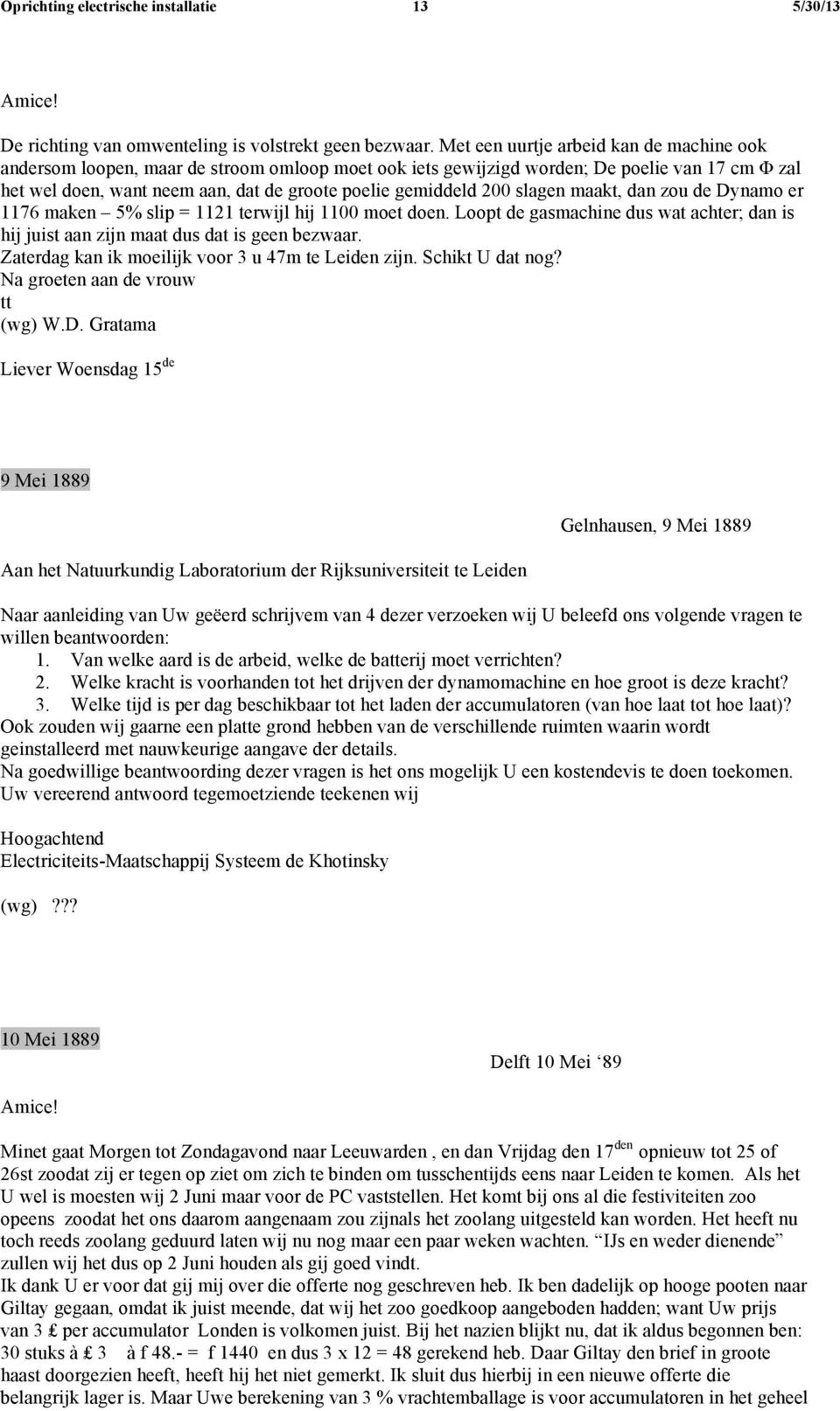 200 slagen maakt, dan zou de Dynamo er 1176 maken 5% slip = 1121 terwijl hij 1100 moet doen. Loopt de gasmachine dus wat achter; dan is hij juist aan zijn maat dus dat is geen bezwaar.