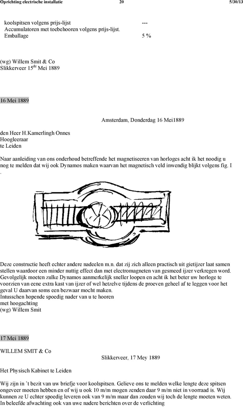 Kamerlingh Onnes Hoogleeraar te Amsterdam, Donderdag 16 Mei1889 Naar aanleiding van ons onderhoud betreffende het magnetiseeren van horloges acht ik het noodig u nog te melden dat wij ook Dynamos