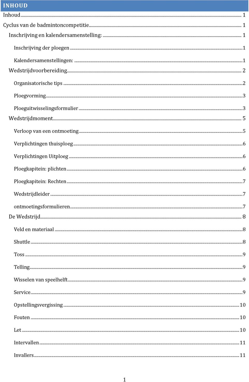 .. 5 Verplichtingen thuisploeg... 6 Verplichtingen Uitploeg... 6 Ploegkapitein: plichten... 6 Ploegkapitein: Rechten... 7 Wedstrijdleider... 7 ontmoetingsformulieren.