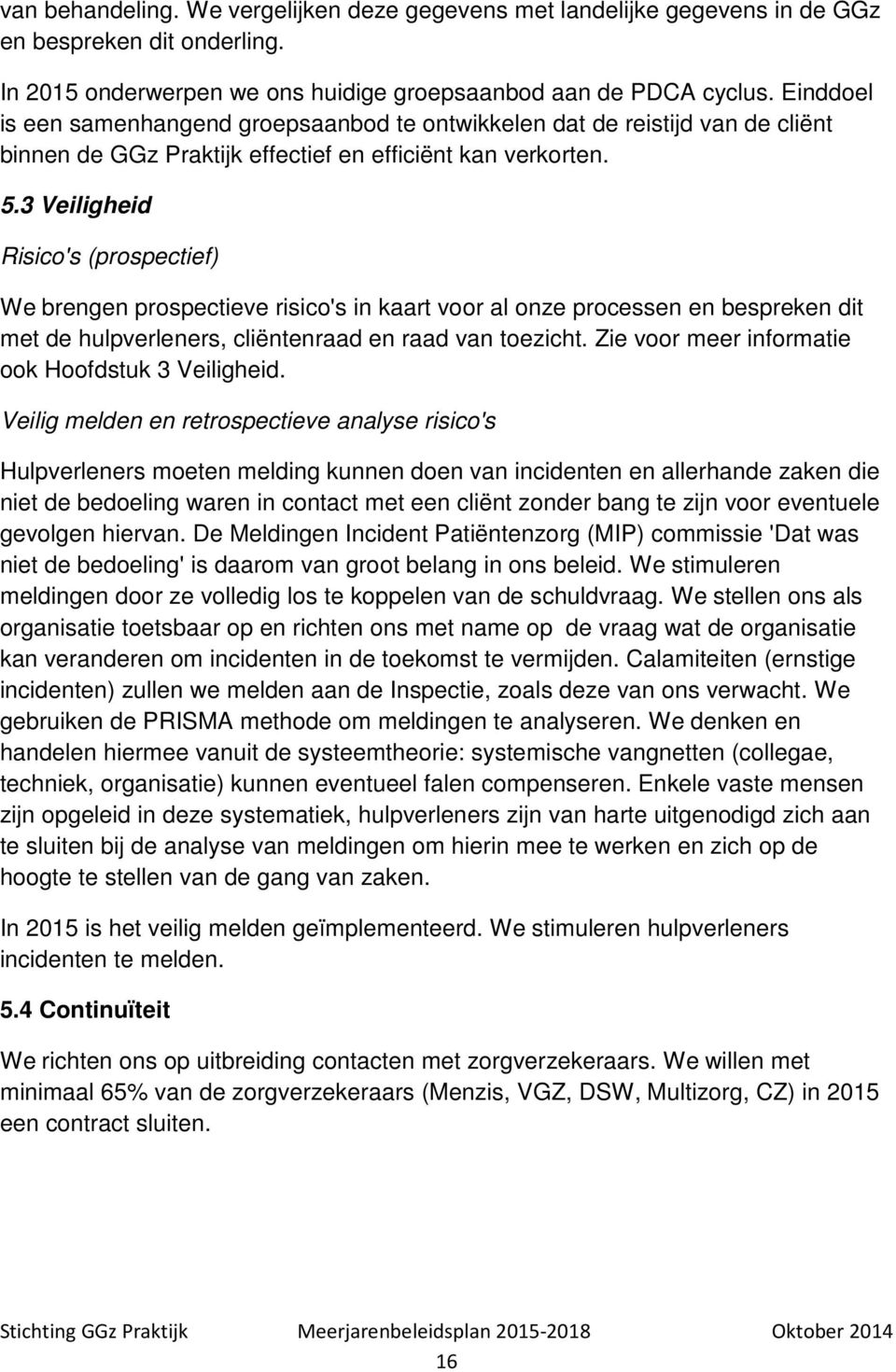 3 Veiligheid Risico's (prospectief) We brengen prospectieve risico's in kaart voor al onze processen en bespreken dit met de hulpverleners, cliëntenraad en raad van toezicht.