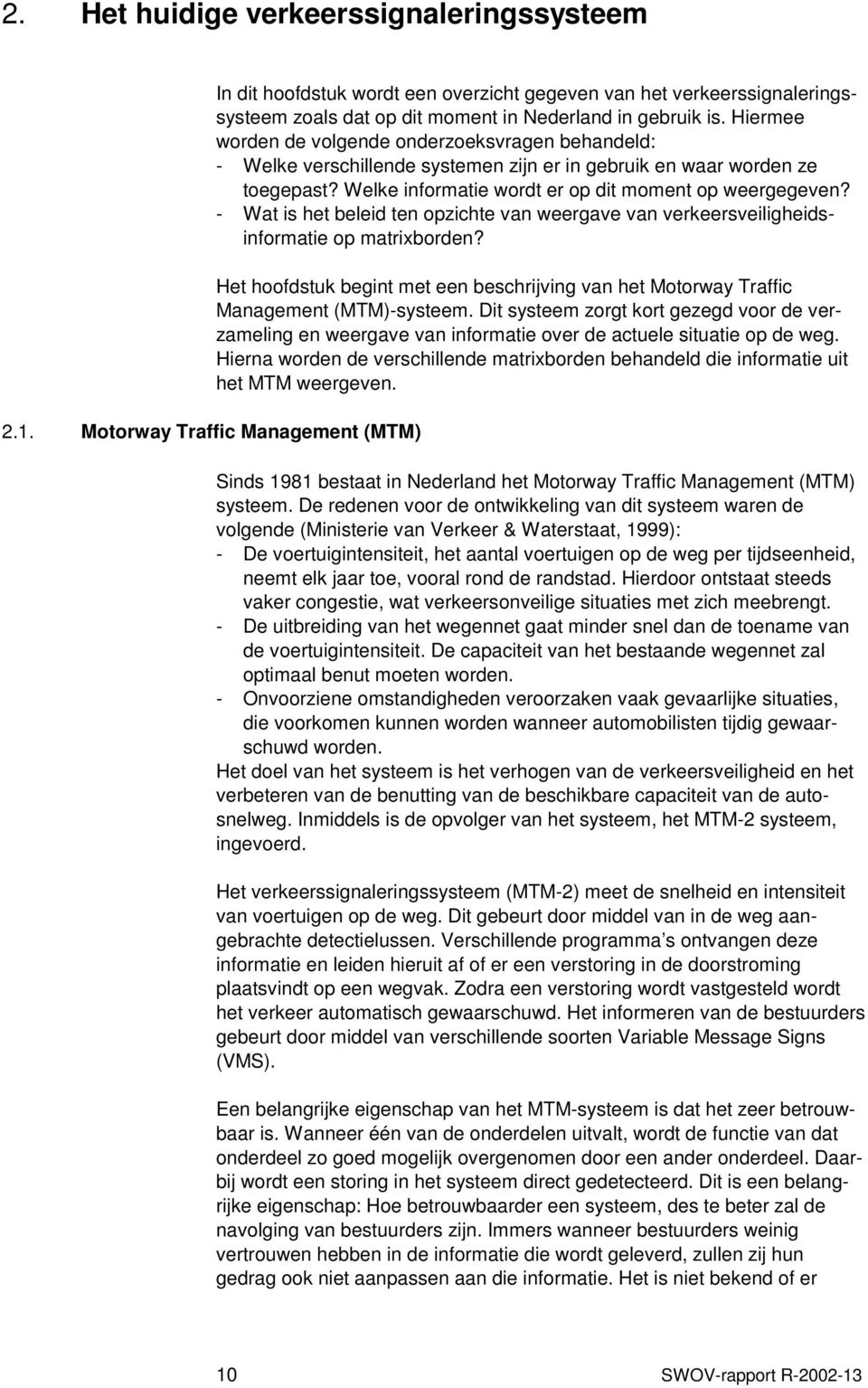 Hiermee worden de volgende onderzoeksvragen behandeld: - Welke verschillende systemen zijn er in gebruik en waar worden ze toegepast? Welke informatie wordt er op dit moment op weergegeven?